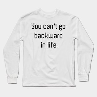 You cant go backwards Long Sleeve T-Shirt